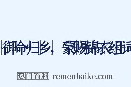 御命归乡，蒙赐锦衣组词是什么意思的图片